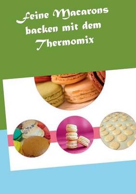 Feine Macarons backen mit dem Thermomix By Grabner, Vanessa