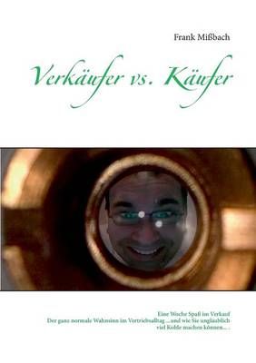 Verkäufer vs. Käufer:Eine Woche Spaß im Verkauf By Mißbach, Frank