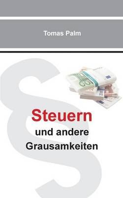 Steuern und andere Grausamkeiten By Tomas Palm 9783735794925