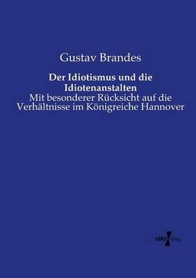 Der Idiotismus und die Idiotenanstalten By Gustav Brandes (Paperback)