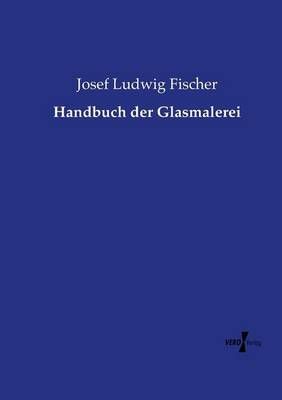 Handbuch der Glasmalerei By Josef Ludwig Fischer 9783737215534