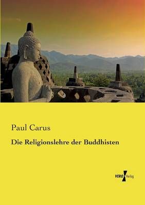 Die Religionslehre der Buddhisten By Paul, PH.D. Carus 9783737215886