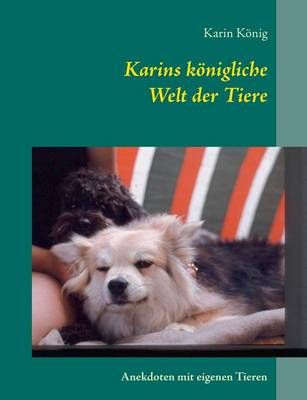 Karins königliche Welt der Tiere:Anekdoten mit eigenen Tieren