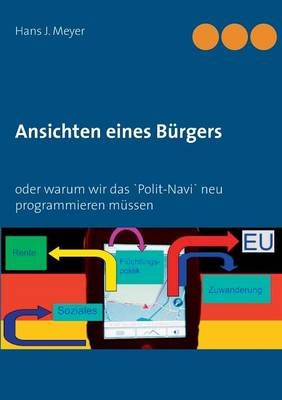 Ansichten eines Bürgers:oder Warum wir das 'Polit-Navi' neu programmieren müssen