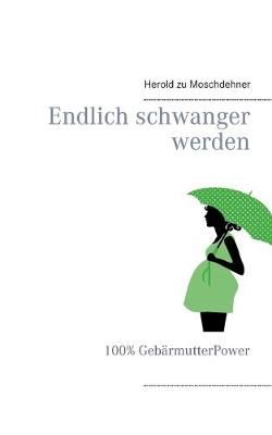 Endlich schwanger werden By Herold Zu Moschdehner 9783738646832