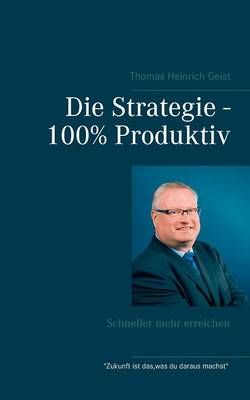 Die Strategie - 100% Produktiv:Schneller mehr erreichen 9783738649086