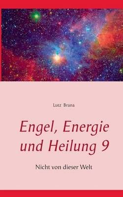 Engel, Energie und Heilung 9:Nicht von dieser Welt By Brana, Lutz