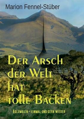 Der Arsch der Welt hat tolle Backen By Marion Fennel-Stuber