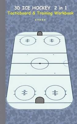 3D Ice Hockey 2 in 1 Tacticboard and Training Book:Tactics/strategies/drills for trainer/coaches, notebook, training, exercise, exercises, ...