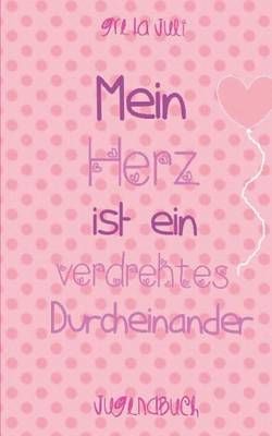 Mein Herz ist ein verdrehtes Durcheinander By Greta Juli 9783739233949