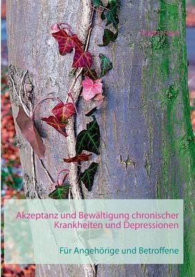 Akzeptanz und Bewältigung chronischer Krankheiten und Depressionen:Für Angehörige und Betroffene