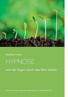 Hypnose:und der Segen durch das Wort Gottes By Felder, Matthias