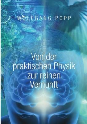 Von der praktischen Physik zur reinen Vernunft By Wolfgang Popp