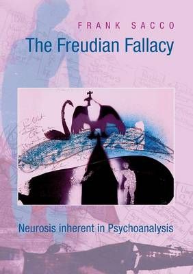 The Freudian Fallacy:Neurosis inherent in Psychoanalysis 9783739268705