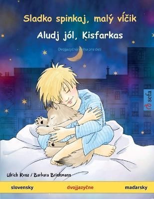Sladko spinkaj, malý v??ik - Aludj jól, Kisfarkas (slovensky - ma?arsky): Dvojjazy?ná kniha pre deti