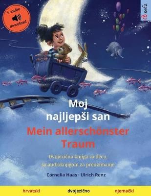 Moj najljep?i san - Mein allerschönster Traum (hrvatski - njema?ki): Dvojezi?na knjiga za decu, sa audioknjigom za preuzimanje