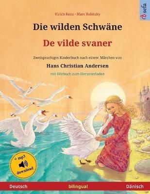 Die wilden Schwäne - De vilde svaner (Deutsch - Dänisch): Zweisprachiges Kinderbuch nach einem Märchen von Hans Christian Andersen, mit ...