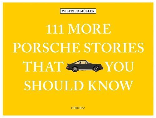 111 More Porsche Stories That You Should Know By Wilfried Muller