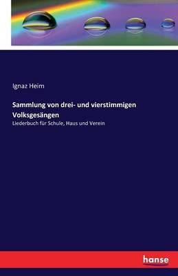 Sammlung von drei- und vierstimmigen Volksgesangen By Ignaz Heim