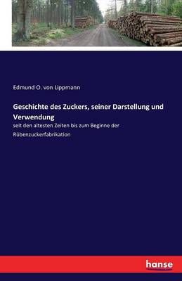 Geschichte des Zuckers, seiner Darstellung und Verwendung (Paperback)