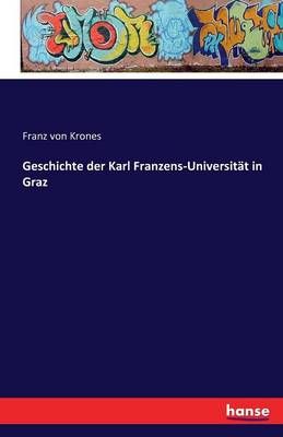 Geschichte der Karl Franzens-Universitat in Graz By Franz Von Krones