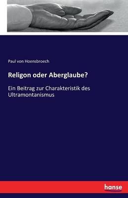 Religon oder Aberglaube? By Paul Von Hoensbroech 9783741128790