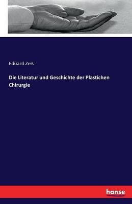 Die Literatur und Geschichte der Plastichen Chirurgie By Eduard Zeis