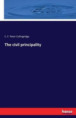 The civil principality By C F Peter Collingridge 9783741155901