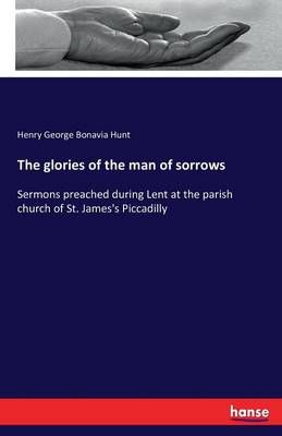 The glories of the man of sorrows By Henry George Bonavia Hunt