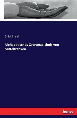 Alphabetisches Ortsverzeichnis von Mittelfranken By G M Sinsel