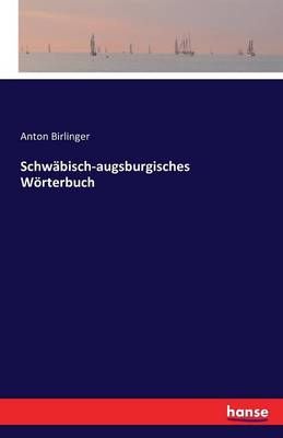 Schwäbisch-augsburgisches Wörterbuch By Anton Birlinger (Paperback)
