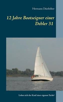 12 Jahre Bootseigner einer Dehler 31 By Hermann Dunhoelter (Paperback)