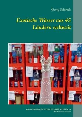 Exotische Wässer aus 45 Ländern weltweit:Aus der Sammlung im Selterswasser Museum zu Niederselters/Taunus