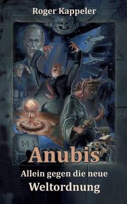 Anubis - Allein gegen die neue Weltordnung By Roger Kappeler
