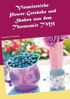 Vitaminreiche Power-Getränke und Shakes aus dem Thermomix TM5:Rezepte für den Thermomix