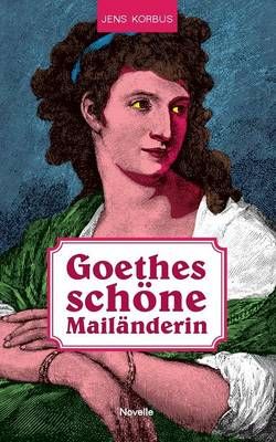 Goethes schöne Mailänderin By Korbus, Jens 9783741241529 (Paperback)