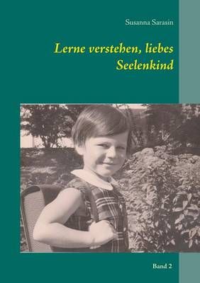 Lerne verstehen, liebes Seelenkind By Susanna Sarasin 9783741242885