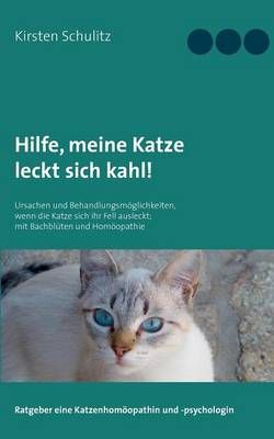 Hilfe, meine Katze leckt sich kahl!:Ursachen und Behandlungsmöglichkeiten, wenn die Katze sich ihr Fell ausleckt; mit Bachblüten und Homöopathie