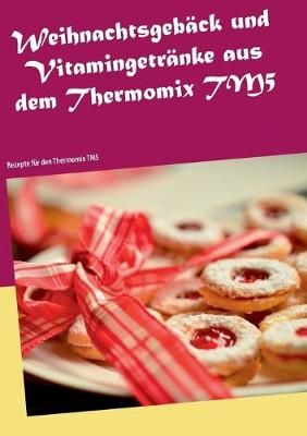 Weihnachtsgebäck und Vitamingetränke aus dem Thermomix TM5:Rezepte für den Thermomix TM5
