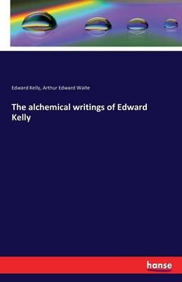 The alchemical writings of Edward Kelly By Edward Kelly 9783742827210