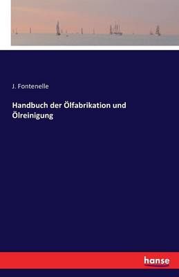 Handbuch der OElfabrikation und OElreinigung By J Fontenelle