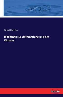 Bibliothek zur Unterhaltung und des Wissens By Otto Haussler