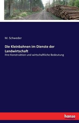 Die Kleinbahnen im Dienste der Landwirtschaft By M Schweder