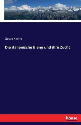 Die italienische Biene und ihre Zucht By Georg Kleine 9783742856210