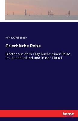 Griechische Reise:Blätter aus dem Tagebuche einer Reise im Griechenland und in der Türkei