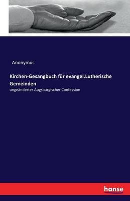 Kirchen-Gesangbuch fur evangel.Lutherische Gemeinden By Anonymus