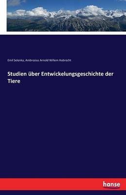 Studien uber Entwickelungsgeschichte der Tiere By Emil Selenka