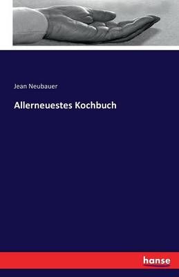 Allerneuestes Kochbuch By Jean Neubauer 9783742896445 (Paperback)