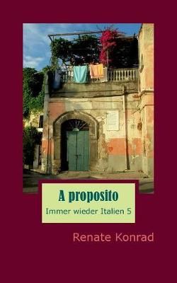 A proposito:Immer wieder Italien 5 By Konrad, Renate 9783743194731