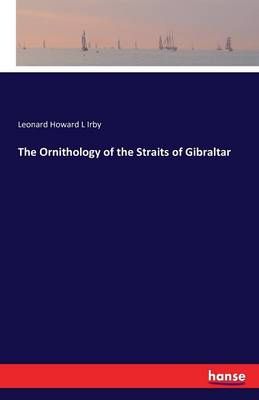 The Ornithology of the Straits of Gibraltar By Leonard Howard L Irby